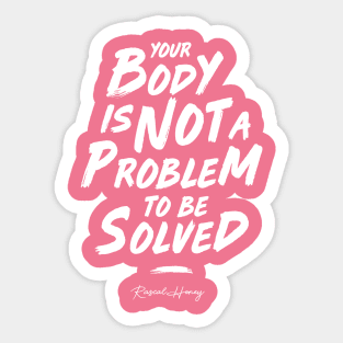 Your Body Is Not A Problem To Be Solved - Rascal Pink Sticker